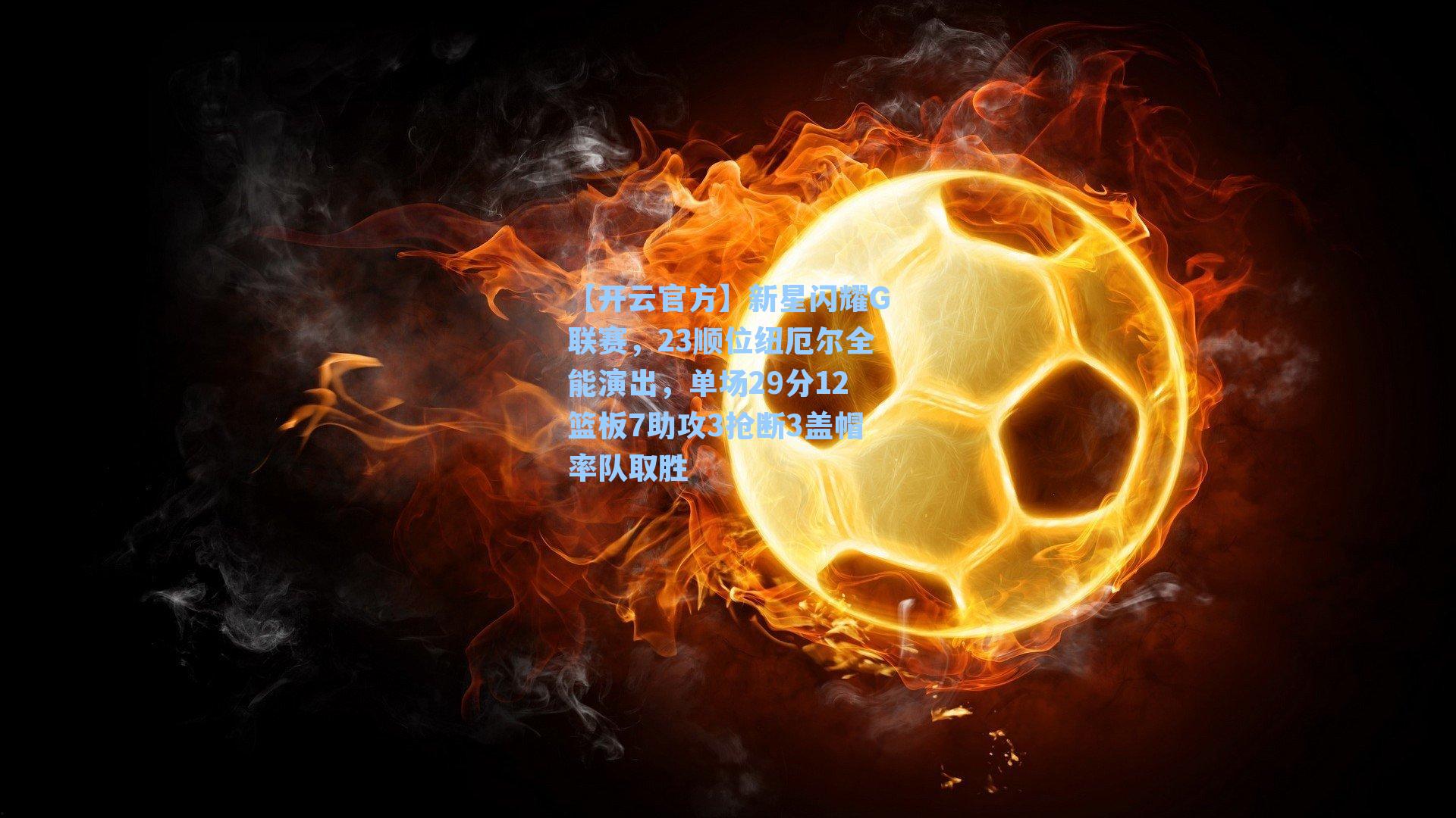 新星闪耀G联赛，23顺位纽厄尔全能演出，单场29分12篮板7助攻3抢断3盖帽率队取胜